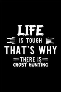 Life Is Tough That's Why There Is Ghost Hunting