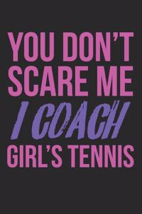 You don't scare me, I coach girl's tennis