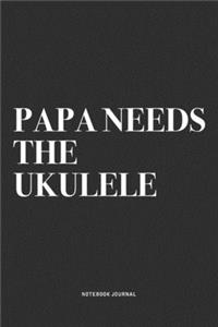 Papa Needs The Ukulele