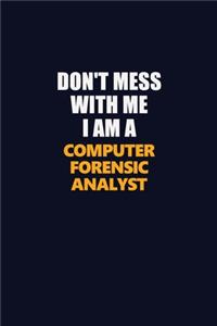 Don't Mess With Me I Am A Computer Forensic Analyst