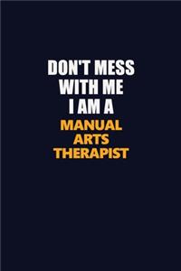 Don't Mess With Me I Am A Manual arts Therapist