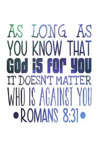 As Long As You Know that God is For You It Doesn't Matter Who is Against You Romans 8