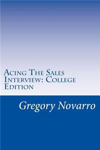 Acing the Sales Interview: College Edition: The College Graduates Guide to Acing Sales Interviews