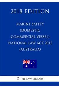 Marine Safety (Domestic Commercial Vessel) National Law Act 2012 (Australia) (2018 Edition)