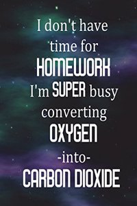 Student Science Lab Lined Notebook: I Don't Have Time For Homework I'm Super Busy Converting Oxygen Into Carbon Dioxide: Log Book Journal College Ruled (Narrow) Composition, 200 Pages 