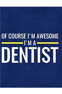 Of Course I'm Awesome I'm a Dentist