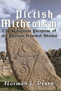 Pictish-Mithraism, the Religious Purpose of the Pictish Symbol Stones