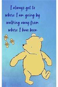I Always Get To Where I Am Going By Walking Away From Where I Have Been
