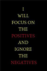 I Will Focus on the Positives and Ignore the Negatives