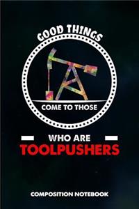 Good Things Come to Those Who Are Toolpushers