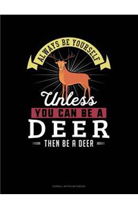 Always Be Yourself Unless You Can Be a Deer Then Be a Deer