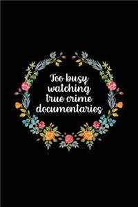 Too Busy Watching True Crime Documentaries