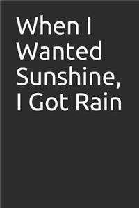 When I Wanted Sunshine, I Got Rain