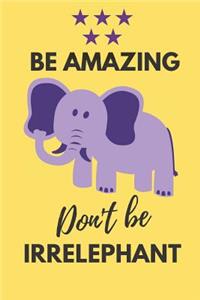 Be Amazing Don't Be Irrelephant