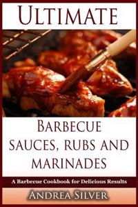 Ultimate Barbecue Sauces, Rubs and Marinades