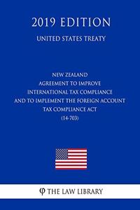 New Zealand - Agreement to Improve International Tax Compliance and to Implement the Foreign Account Tax Compliance ACT (14-703) (United States Treaty)