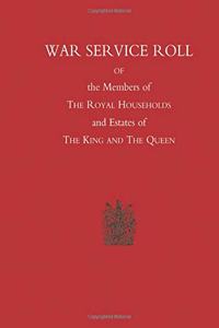 War Service Roll of the Members of the Royal Households and Estates of the King and the Queen