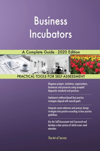 Business Incubators A Complete Guide - 2020 Edition