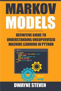 Markov Models: Definitive Guide to Understanding Unsupervised Machine Learning in Python