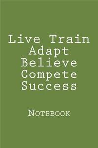 Live Train Adapt Believe Compete Success