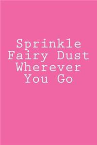 Sprinkle Fairy Dust Wherever You Go