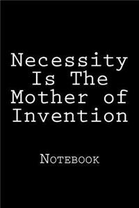 Necessity Is The Mother of Invention