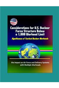 Considerations for U.S. Nuclear Force Structure Below a 1,000 Warhead Limit - Significance of Tactical Nuclear Warheads, the Impact on Air Force and Delivery Systems with Multiple Warheads