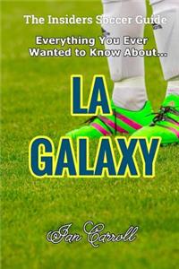 Everything You Ever Wanted to Know About LA Galaxy
