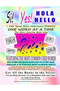 Si Yes HOLA HELLO I CAN Speak Read Understand SPANISH ONE WORD AT A TIME The Easy Coloring Book Way FEATURING THE MOST COMMON USED WORDS