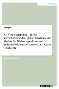 NS-Wirtschaftspolitik - (k)ein Wirtschaftswunder? Dekonstruktion eines Mythos der NS-Propaganda anhand multiperspektivischer Quellen (12. Klasse Geschichte)