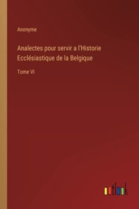 Analectes pour servir a l'Historie Ecclésiastique de la Belgique