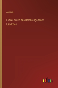 Führer durch das Berchtesgadener Ländchen