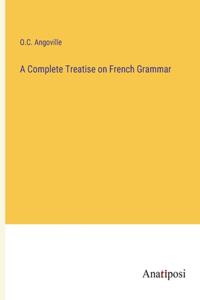 Complete Treatise on French Grammar