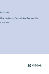 Meadow-Grass; Tales of New England Life: in large print