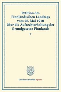 Petition Des Finnlandischen Landtags Vom 26. Mai 1910 Uber Die Aufrechterhaltung Der Grundgesetze Finnlands