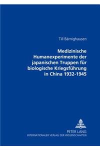 Medizinische Humanexperimente Der Japanischen Truppen Fuer Biologische Kriegsfuehrung in China 1932-1945