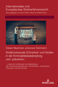 Strafprozessuale Schranken und Huerden in der Kriminalitaetsbekaempfung und -praevention: - untersucht am Beispiel der Bekaempfung der Terrorismusfinanzierung in Deutschland, Liechtenstein, Oesterreich und der Schweiz -