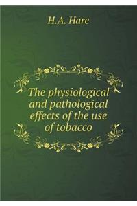 The physiological and pathological effects of the use of tobacco