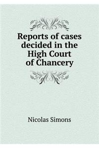 Reports of cases decided in the High Court of Chancery