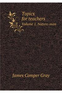 Topics for Teachers Volume 1. Nature-Man