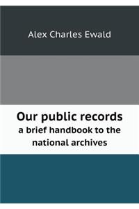 Our Public Records a Brief Handbook to the National Archives
