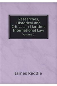 Researches, Historical and Critical, in Maritime International Law Volume 1