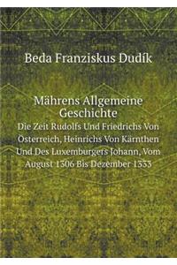 Mährens Allgemeine Geschichte Die Zeit Rudolfs Und Friedrichs Von Österreich, Heinrichs Von Kärnthen Und Des Luxemburgers Johann, Vom August 1306 Bis Dezember 1333