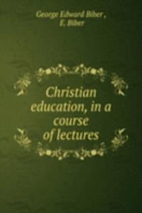 Christian education, in a course of lectures