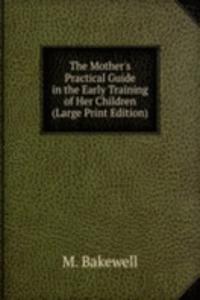 Mother's Practical Guide in the Early Training of Her Children (Large Print Edition)