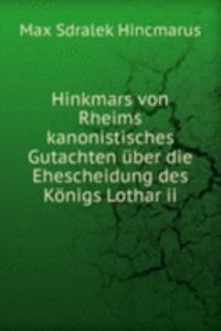 Hinkmars von Rheims kanonistisches Gutachten uber die Ehescheidung des Konigs Lothar ii
