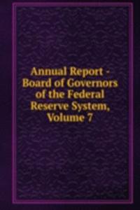 Annual Report - Board of Governors of the Federal Reserve System, Volume 7