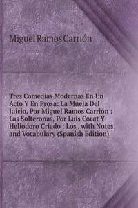 Tres Comedias Modernas En Un Acto Y En Prosa: La Muela Del Juicio, Por Miguel Ramos Carrion : Las Solteronas, Por Luis Cocat Y Heliodoro Criado : Los . with Notes and Vocabulary (Spanish Edition)