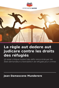 règle aut dedere aut judicare contre les droits des réfugiés