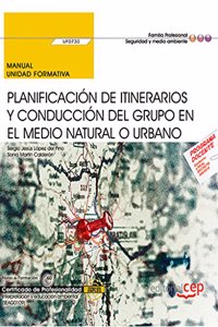Manual. Planificacion de itinerarios y conduccion del grupo en el medio natural o urbano (UF0730). Certificados de profesionalidad. Interpretacion y educacion ambiental (SEAG0109)
